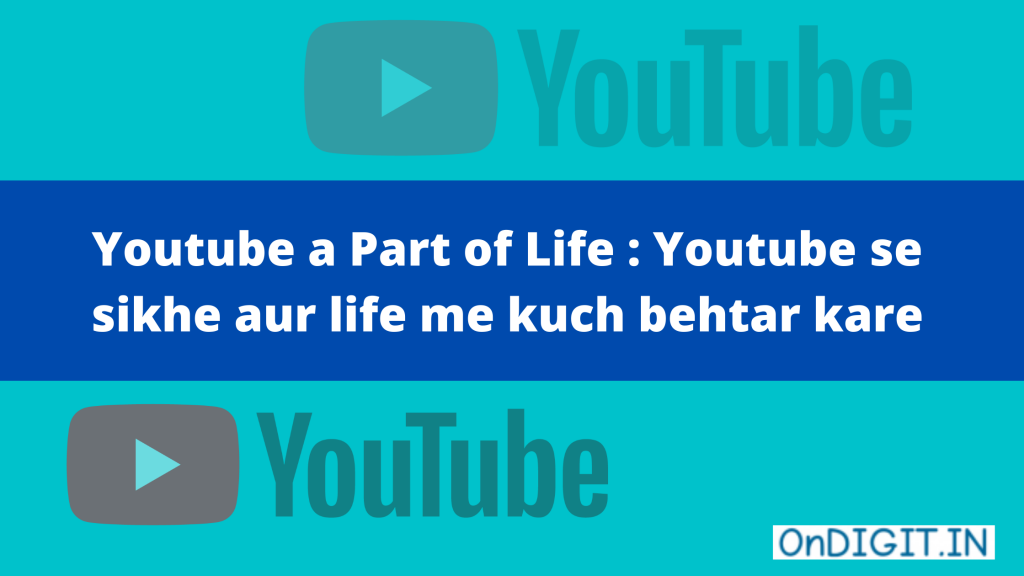 Youtube a Part of Life : Youtube se sikhe aur life me kuch behtar kare