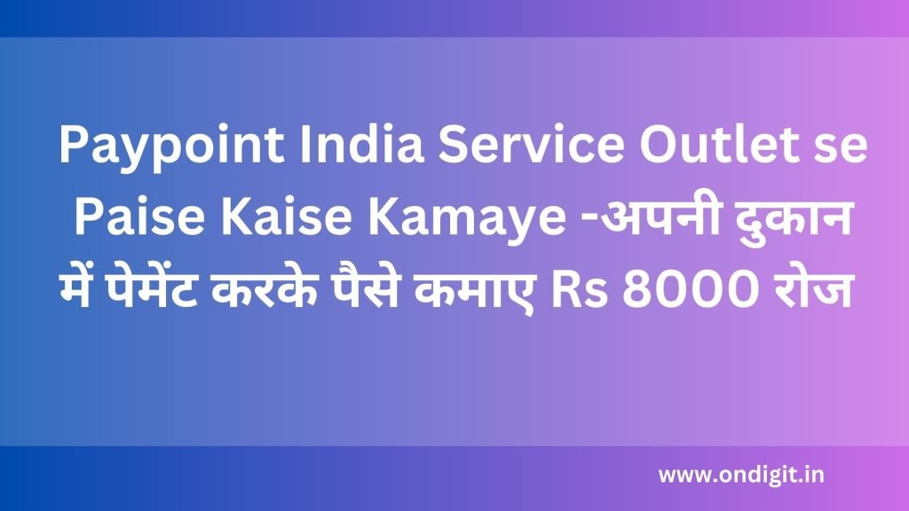 Paypoint India Service Outlet se Paise Kaise Kamaye -अपनी दुकान में पेमेंट करके पैसे कमाए Rs 8000 रोज